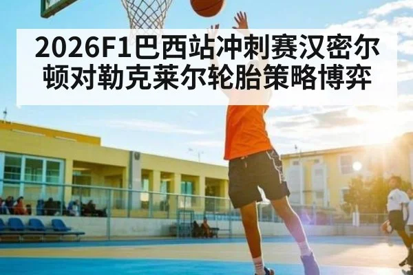 2026F1巴西站冲刺赛汉密尔顿对勒克莱尔轮胎策略博弈