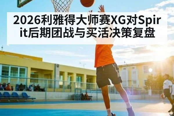 2026利雅得大师赛XG对Spirit后期团战与买活决策复盘